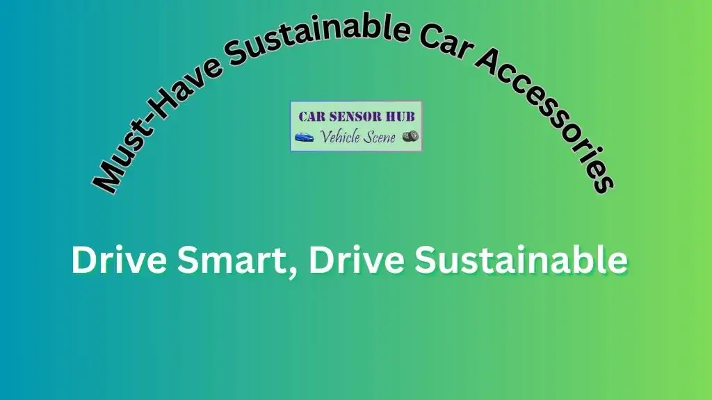 Must-Have Sustainable Car Accessories for Eco-Friendly Road Trips